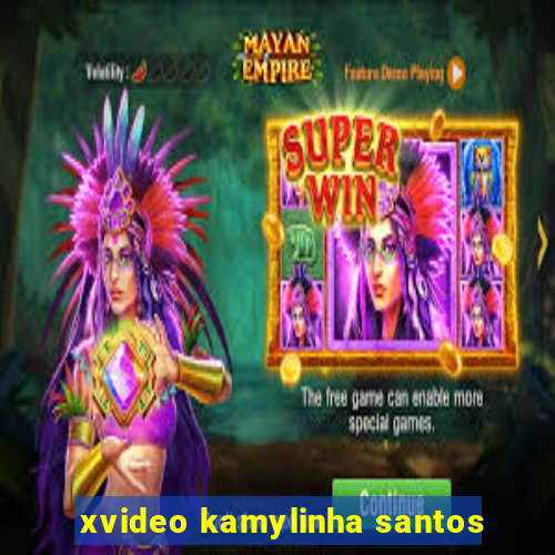 xvideo kamylinha santos